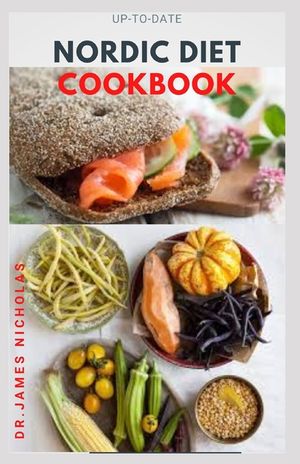 Up-To-Date Nordic Diet Cookbook: Getting Started On A Nordic Diet To Lose Weight, Burn Fat & Stay Healthy And Includes Delicious Recipes, Meal Plan an image number 0