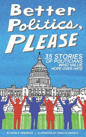 Better Politics, Please: 35 Stories of Politicians Who Value Hope Over Hate image number 0