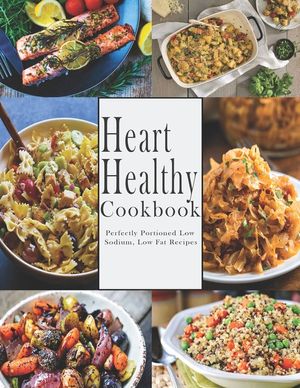 Heart -Healthy Cookbook: Perfectly Portioned Low Sodium, Low Fat Recipes image number 0