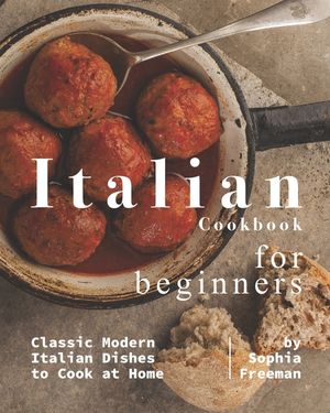 Italian Cookbook for Beginners: Classic Modern Italian Dishes to Cook at Home image number 0