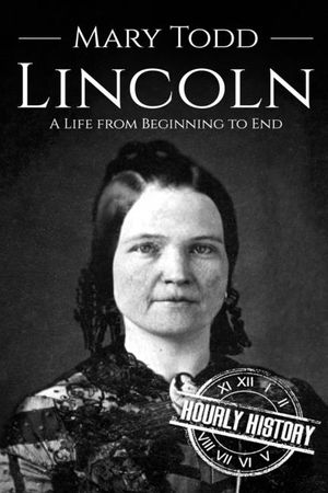 Mary Todd Lincoln: A Life from Beginning to End image number 0