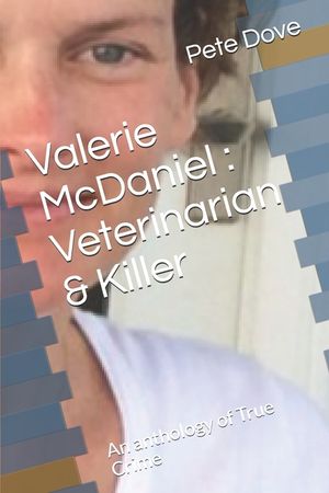 Valerie McDaniel: Veterinarian & Killer: An anthology of True Crime image number 0