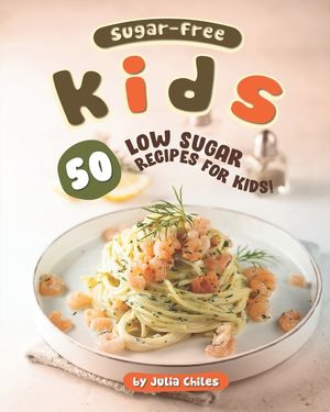 Sugar-Free Kids: 50 Low Sugar Recipes for Kids! image number 0