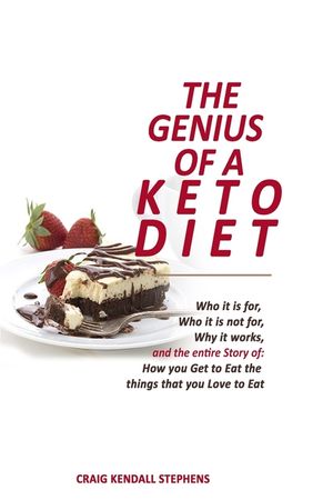 The Genius of a Keto Diet: Who It Is For, Who It Is Not For, Why It Works And The Entire Story Of How You Get To Eat The Things That You Love To image number 0