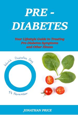 Prediabetes: Your Lifestyle Guide to Treating Pre-Diabetes Symptoms and Other Illness image number 0