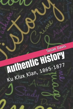 Authentic History: Ku Klux Klan, 1865-1877 image number 0