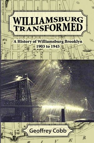 Williamsburg Transformed: A History of Williamsburg Brooklyn 1903 to 1945 image number 0
