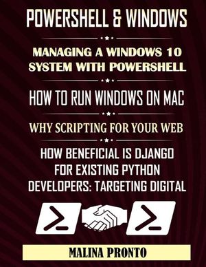PowerShell & Windows: Managing A Windows 10 System With PowerShell: How To Run Windows On Mac: Why Scripting For Your Web: How Beneficial Is image number 0