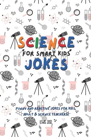 Science Jokes For Smart Kids: (for Their adults too) and Science Teachers - Funny and reactive! image number 0