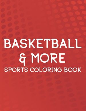 Basketball & More Sports Coloring Book: Coloring, Tracing, And Puzzle-Solving Activity Book For Kids, Sports-Themed Coloring Pages image number 0