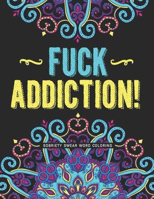 Fuck Addiction!: Sobriety Coloring Book and Inspiring Coloring Journal for Addiction Recovery - Motivational Quotes & Swear Word Colori image number 0
