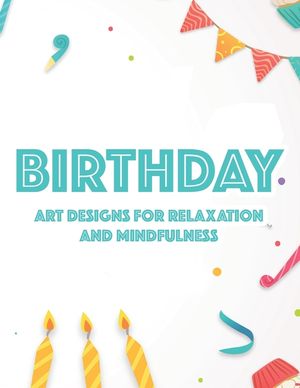 Birthday Art Designs For Relaxation And Mindfulness: Relaxing Coloring Book For Adults, Happy And Cheerful Illustrations And Designs To Color image number 0