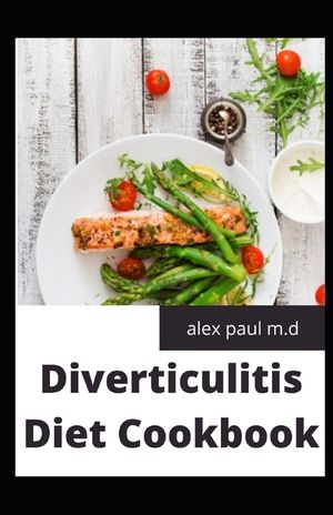 Diverticulitis Diet Cookbook: Easy and Delicious Recipes for Clear Liquid, Full Liquid, Low Fiber and Maintenance Stage for the Diverticulitis Diet image number 0