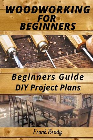 Woodworking for Beginners Beginners Guide, DIY Project Plans: Woodworking Book: A Guide to Getting Started image number 0