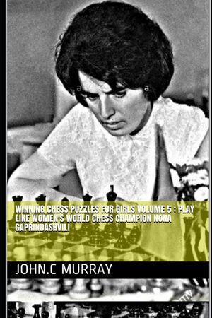 Winning Chess Puzzles for girls Volume 5: Play like Women's World Chess Champion Nona Gaprindashvili image number 0