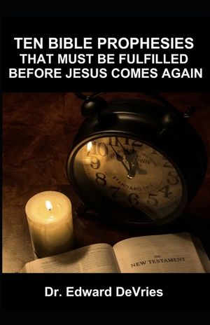 Ten Bible Prophesies That Must Be Fulfilled Before Jesus Comes Again: What does the scripture say must happen before the rapture, second coming, retur image number 0