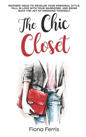 The Chic Closet: Inspired ideas to develop your personal style, fall in love with your wardrobe, and bring back the joy of dressing you image number 0