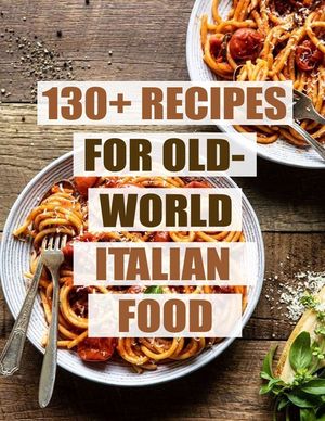 130+ Recipes For Old - World Italian Food image number 0