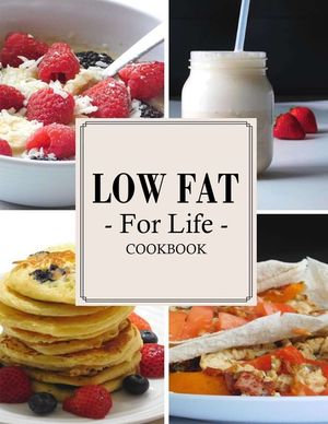 Low Fat For Life Cookbook: A Low Fat Cookbook with Over 150 Quick & Easy Recipes image number 0