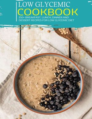 Low Glycemic Cookbook: 250+ Breakfast, Lunch, Dinner and Dessert Recipes for Low Glycemic Diet image number 0