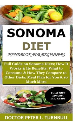 Sonoma Diet Handbook for Beginners: Full Guide on Sonoma Diets; How It Works &Its Benefits; What to Consume& How They Compare to Other Diets; A Meal P image number 0