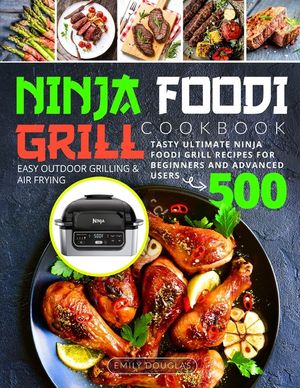Ninja Foodi Grill Cookbook: Tasty Ultimate Ninja Foodi Grill Recipes for Beginners and Advanced Users 500 - Easy Outdoor Grilling & Air Frying image number 0