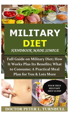 Military Diet Handbook Made Simple: Full Guide on Military Diet; How It Works Plus Its Benefits; What to Consume; A Practical Meal Plan for You& Lots image number 0