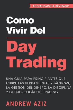 Como Vivir del Day Trading: Una Gu&iacute;a para Principiantes que cubre las Herramientas y T&aacute;cticas, la Gesti&oacute;n del Dinero, la Disciplina y la Psicolog&iacute; image number 0