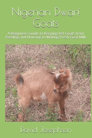 Nigerian Dwarf Goats: A Beginners Guide to Keeping Pet Goats from Feeding and Housing to Making Fresh Goat Milk image number 0