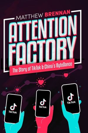 Attention Factory: The Story of TikTok and China's ByteDance image number 0