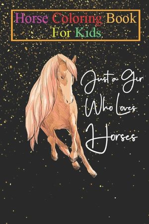 Horse Coloring Book For Kids: Just A Girl Who Loves Horses Riding Equestrian Cute Animal Coloring Book - For Kids Aged 3-8 (Fun Activities Books) image number 0