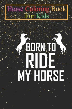 Horse Coloring Book For Kids: Born to ride my Horse Animal Coloring Book - For Kids Aged 3-8 (Fun Activities Books) image number 0