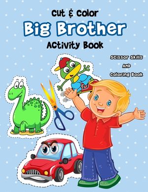 Cut & Color - Big Brother Activity Book: A Fun Big Bro Coloring Book And Scissor Skills Workbook For Boys with a New Baby Sibling Filled With Dinosaur image number 0