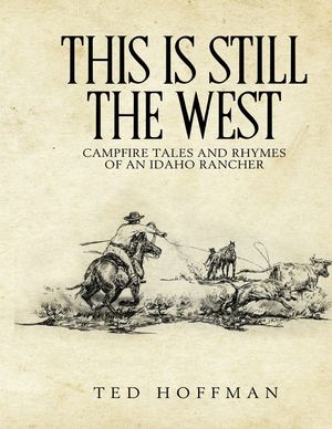 This is Still the West: Campfire Rhymes and Tales of an Idaho Rancher image number 0