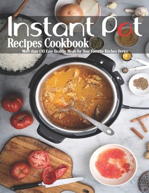 Instant Pot Recipes Cookbook: More than 130 Easy Healthy Meals for Your Favorite Kitchen Device image number 0