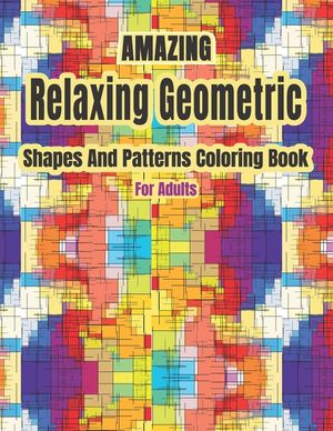 Amazing Relaxing Geometric Shapes And Patterns Coloring Book For Adults: Geometric pattern coloring books For Relaxation and Stress Relief And Inspire image number 0