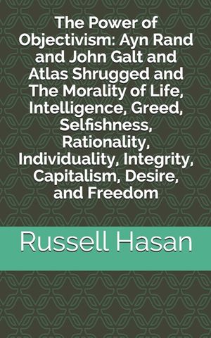 The Power of Objectivism: Ayn Rand and John Galt and Atlas Shrugged and The Morality of Life, Intelligence, Greed, Selfishness, Rationality, Ind image number 0