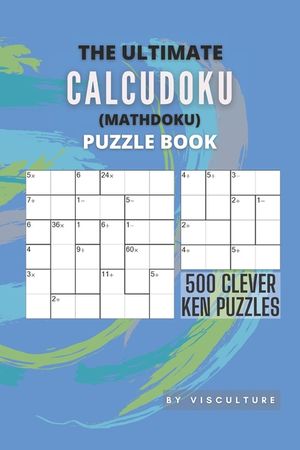 The Ultimate CalcuDoku (Mathdoku) Puzzle Book: 500 Clever Ken Puzzles for Adults and Kids, Compact Logical Arithmetic Crossword Puzzles image number 0