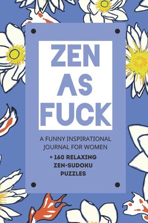 Zen As Fuck - A Funny Inspirational Journal For Women + 160 Relaxing Zen-Sudoku Puzzles: A Funny Swearing Journal Gift For Women, Hilarious Cussing No image number 0