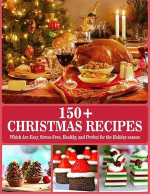 150+ Christmas Recipes: Which are Easy, Stress-Free, Healthy, and Perfect for the Holiday season image number 0