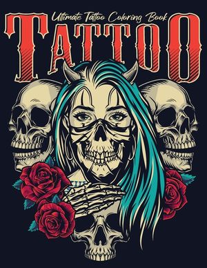 Ultimate Tattoo Coloring Book: oloring Pages For Adult Relaxation With Beautiful Modern Tattoo Designs Such As Sugar Skulls, Hearts, Roses and More! image number 0
