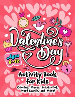 Valentine's Day Activity Book for Kids ages 6-12: Includes Coloring, Word Search, Drawing, Dot-to-Dot, Picture Puzzles, Sudoku and Mazes image number 0