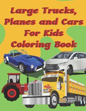 Large Trucks, Planes and Cars For Kids Coloring Book: Large cars, trucks and muscle cars coloring book for boys 8-12 ages, 8.5&times;11 109 pages image number 0