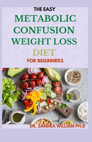The Easy Metabolic Confusion Weight Loss Diet for Beginners: 40+ Fresh And Healthy Recipes To Lose Weight Naturally image number 0