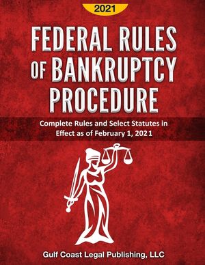 Federal Rules of Bankruptcy Procedure 2021: Complete Rules and Select Statutes in Effect as of February 1, 2021 image number 0