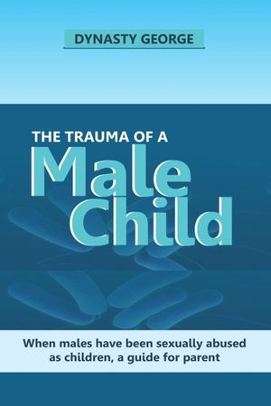 The Trauma of a Male Child: When Males Have Been Sexually Abused as Children, a Guide for Parent image number 0