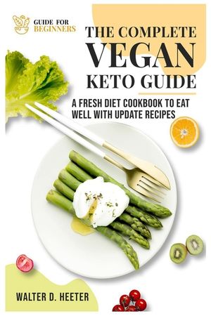 Thе соmрlеtе Vеgаn Kеtо Guidе: A Fresh Diet Cookbook To Eat Well With Update Recipes image number 0