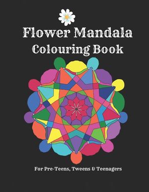 Flower Mandalas Colouring Book - For Pre-Teens, Tweens And Teenagers: 57 Original, Creative Designs For Fun & Relaxation - A Happy Place Of Colouring image number 0