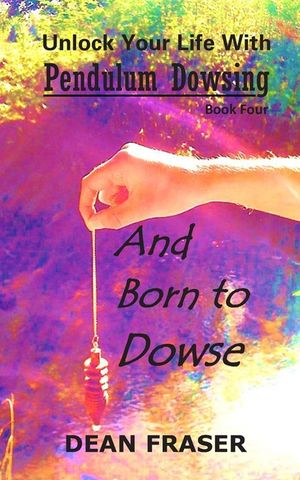 Unlock Your Life With Pendulum Dowsing Book Four: You Were Born To Dowse image number 0