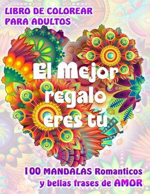 EL MEJOR REGALO ERES T&Uacute;. 100 MANDALAS Rom&aacute;nticos y bellas Frases de Amor. LIBRO DE COLOREAR PARA ADULTOS: Original libro de Mandalas para relajarse y image number 0